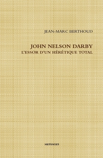 John Nelson Darby L’essor d’un hérétique total