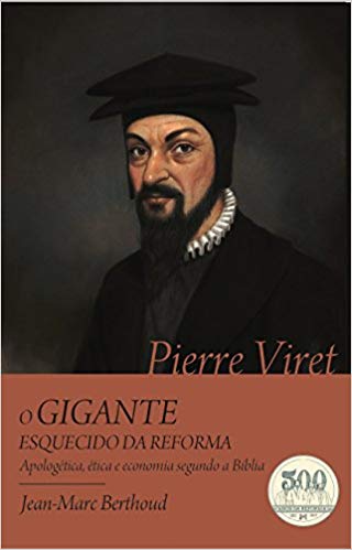 Pierre Viret. O Gigante Esquecido da Reforma