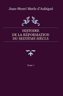 Histoire de la Réformation du seizième siècle  – Tome 1